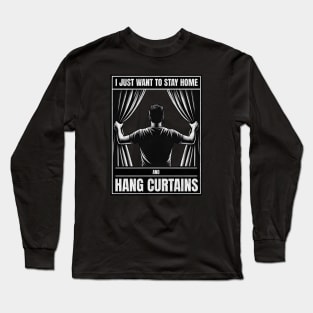 I just want to stay home and hang curtains Long Sleeve T-Shirt